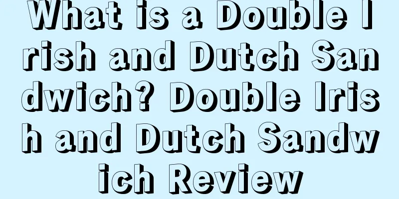 What is a Double Irish and Dutch Sandwich? Double Irish and Dutch Sandwich Review