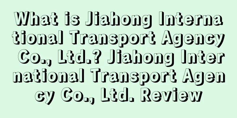What is Jiahong International Transport Agency Co., Ltd.? Jiahong International Transport Agency Co., Ltd. Review