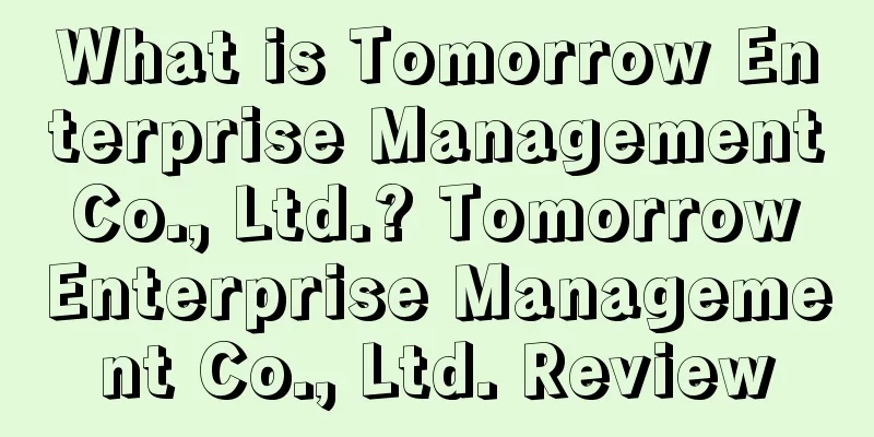 What is Tomorrow Enterprise Management Co., Ltd.? Tomorrow Enterprise Management Co., Ltd. Review