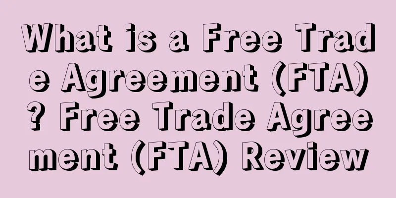 What is a Free Trade Agreement (FTA)? Free Trade Agreement (FTA) Review