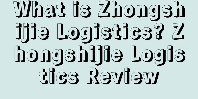 What is Zhongshijie Logistics? Zhongshijie Logistics Review