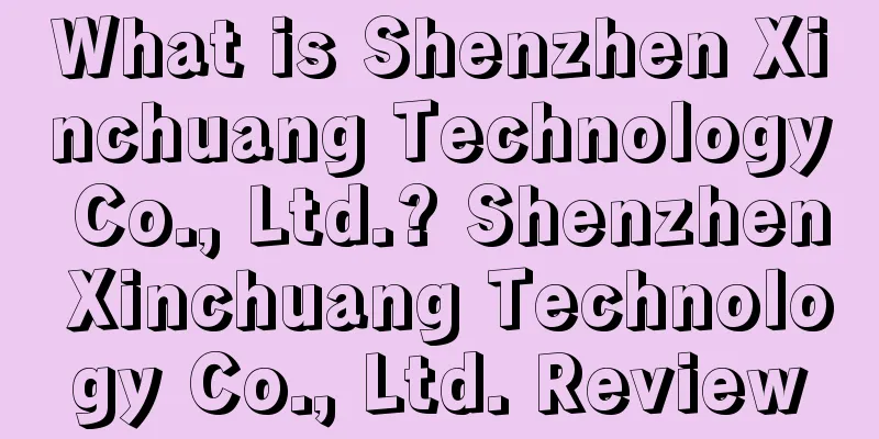 What is Shenzhen Xinchuang Technology Co., Ltd.? Shenzhen Xinchuang Technology Co., Ltd. Review