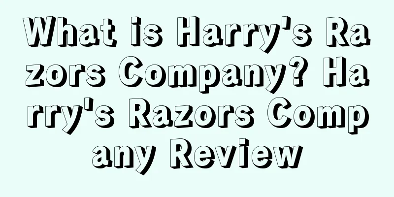 What is Harry's Razors Company? Harry's Razors Company Review