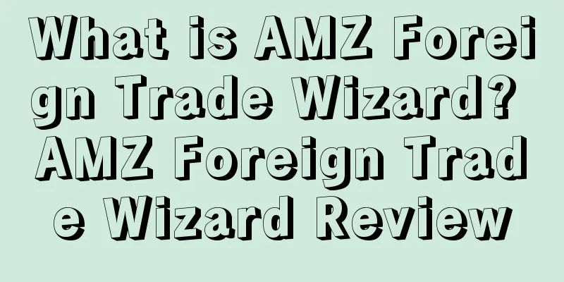 What is AMZ Foreign Trade Wizard? AMZ Foreign Trade Wizard Review