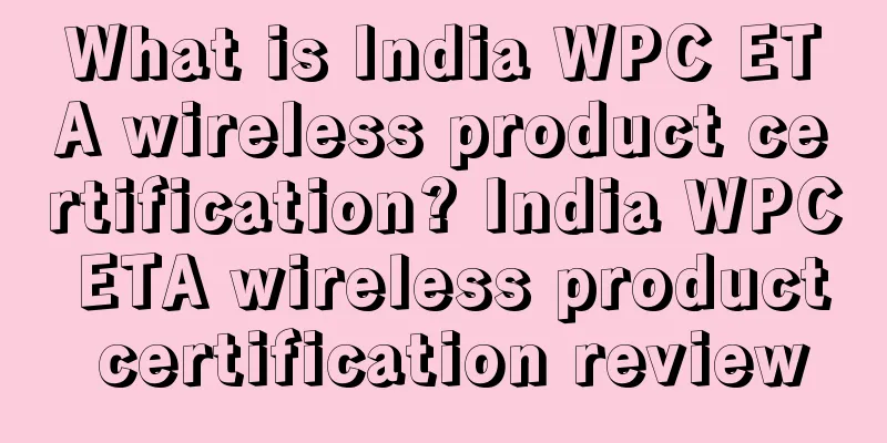 What is India WPC ETA wireless product certification? India WPC ETA wireless product certification review
