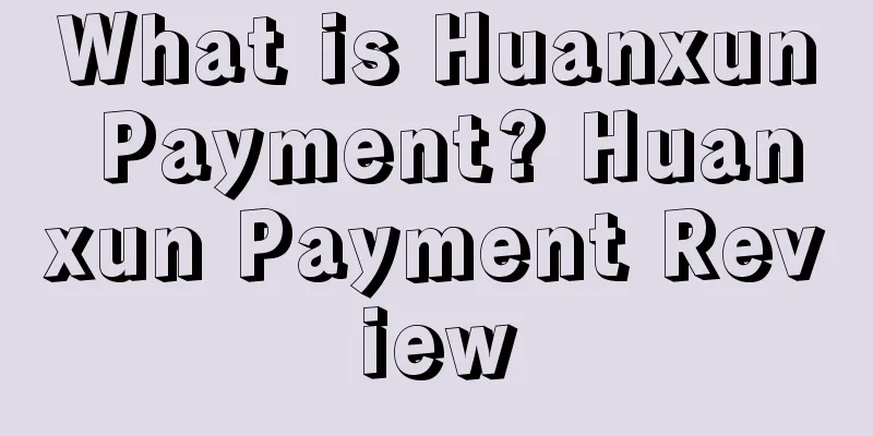 What is Huanxun Payment? Huanxun Payment Review