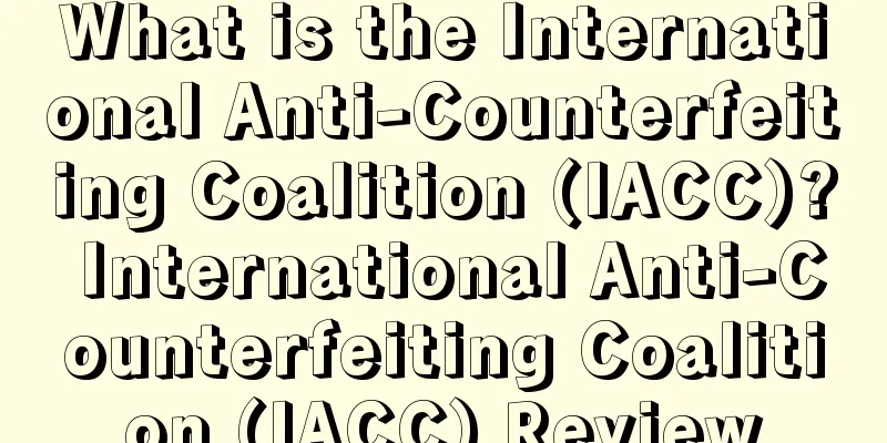 What is the International Anti-Counterfeiting Coalition (IACC)? International Anti-Counterfeiting Coalition (IACC) Review