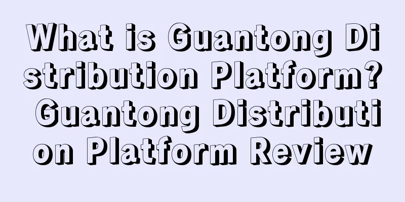 What is Guantong Distribution Platform? Guantong Distribution Platform Review