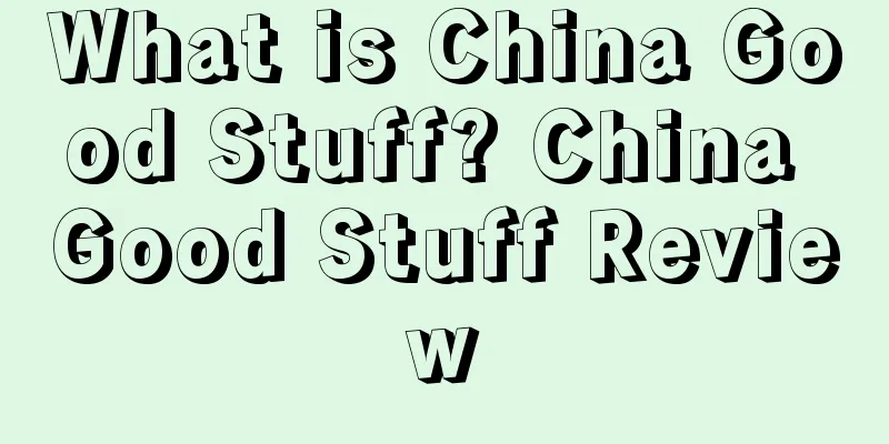 What is China Good Stuff? China Good Stuff Review