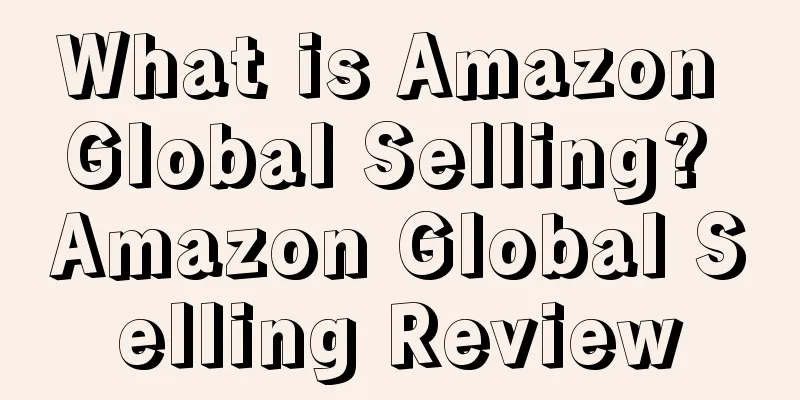 What is Amazon Global Selling? Amazon Global Selling Review