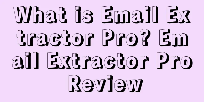 What is Email Extractor Pro? Email Extractor Pro Review