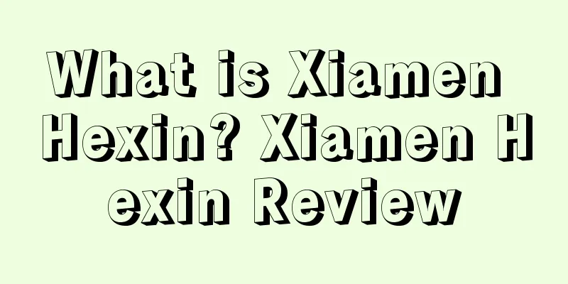 What is Xiamen Hexin? Xiamen Hexin Review