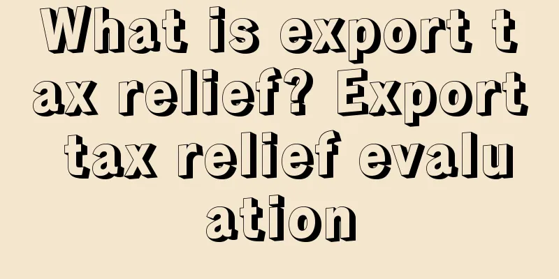 What is export tax relief? Export tax relief evaluation