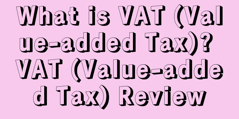 What is VAT (Value-added Tax)? VAT (Value-added Tax) Review
