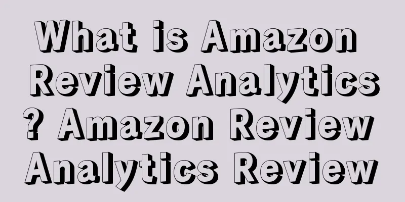 What is Amazon Review Analytics? Amazon Review Analytics Review