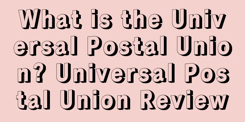What is the Universal Postal Union? Universal Postal Union Review