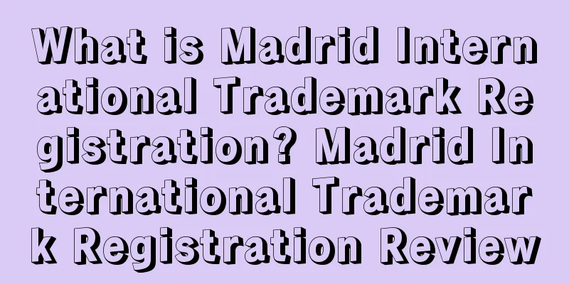 What is Madrid International Trademark Registration? Madrid International Trademark Registration Review