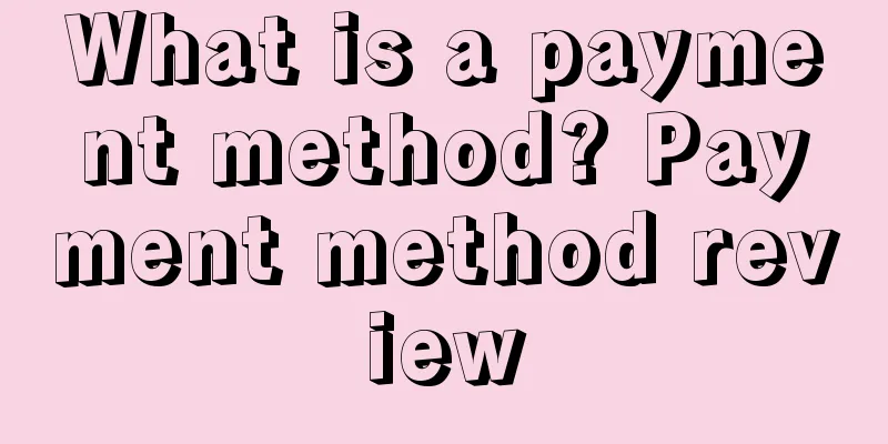What is a payment method? Payment method review