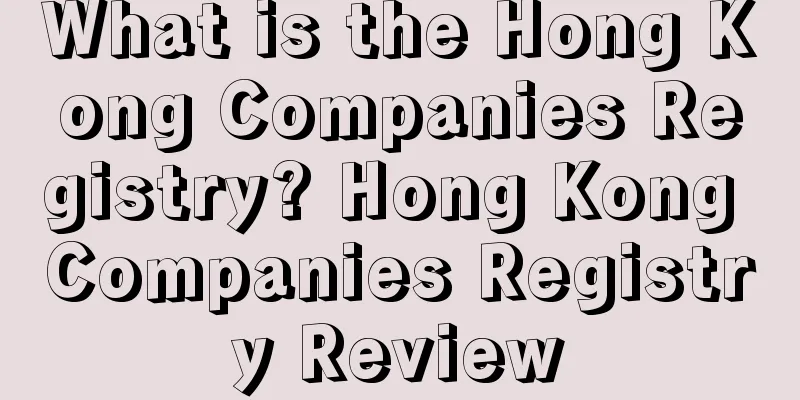 What is the Hong Kong Companies Registry? Hong Kong Companies Registry Review