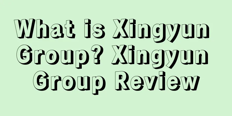 What is Xingyun Group? Xingyun Group Review