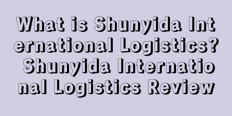 What is Shunyida International Logistics? Shunyida International Logistics Review