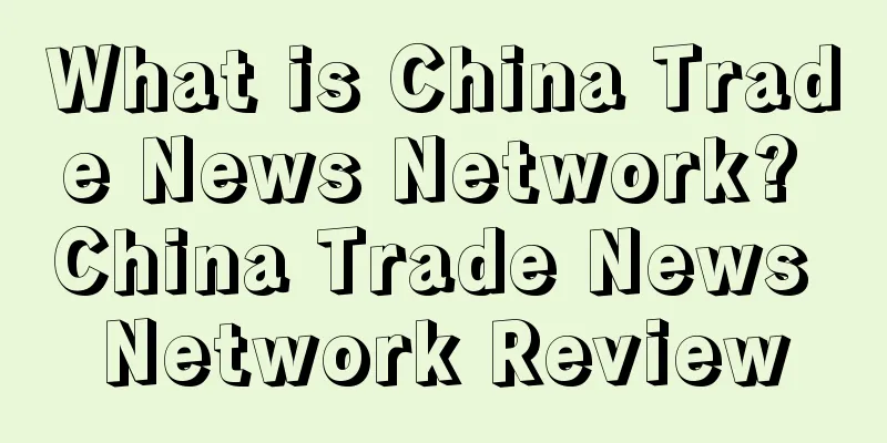 What is China Trade News Network? China Trade News Network Review