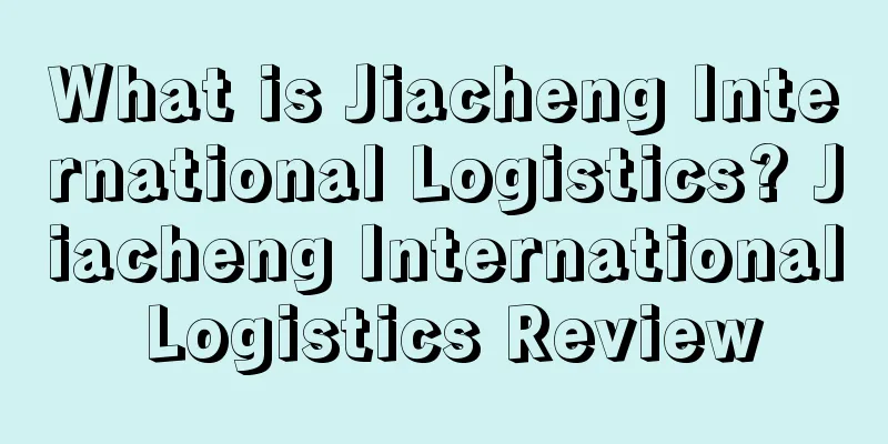What is Jiacheng International Logistics? Jiacheng International Logistics Review