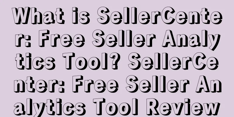 What is SellerCenter: Free Seller Analytics Tool? SellerCenter: Free Seller Analytics Tool Review