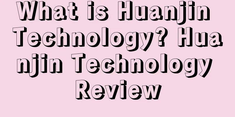 What is Huanjin Technology? Huanjin Technology Review