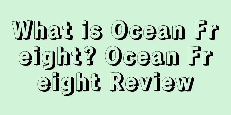 What is Ocean Freight? Ocean Freight Review