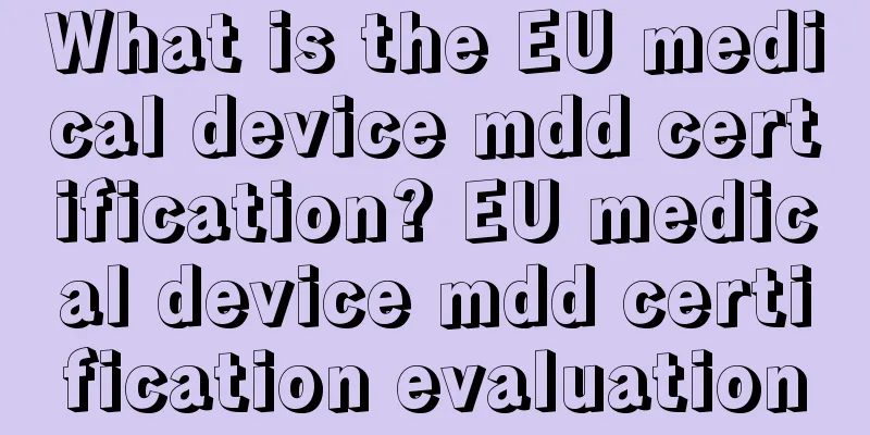 What is the EU medical device mdd certification? EU medical device mdd certification evaluation
