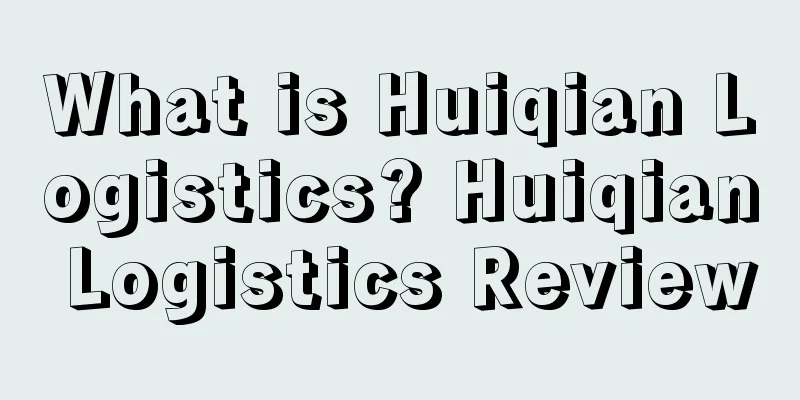 What is Huiqian Logistics? Huiqian Logistics Review