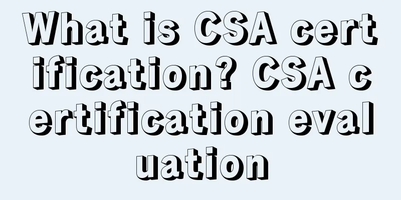 What is CSA certification? CSA certification evaluation