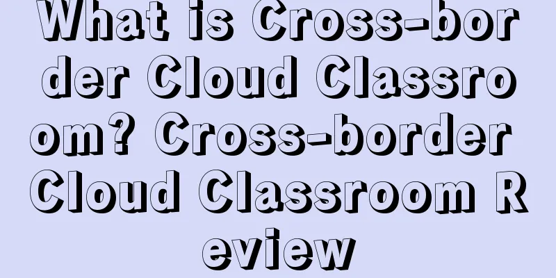 What is Cross-border Cloud Classroom? Cross-border Cloud Classroom Review