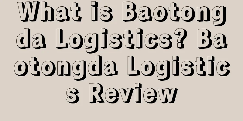 What is Baotongda Logistics? Baotongda Logistics Review