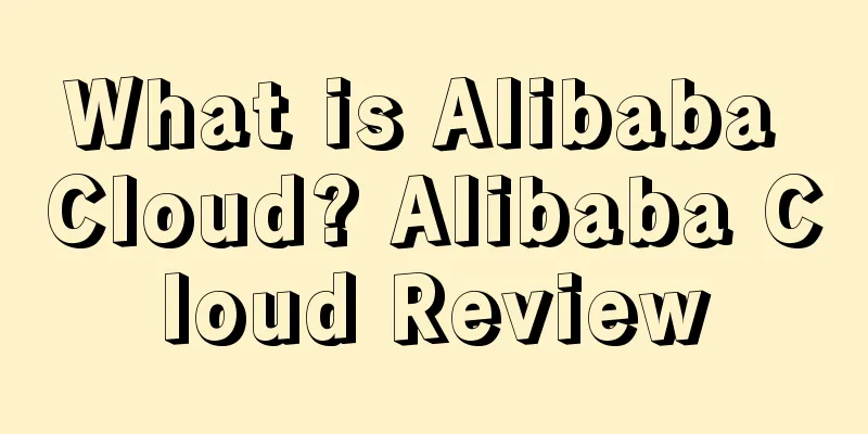 What is Alibaba Cloud? Alibaba Cloud Review