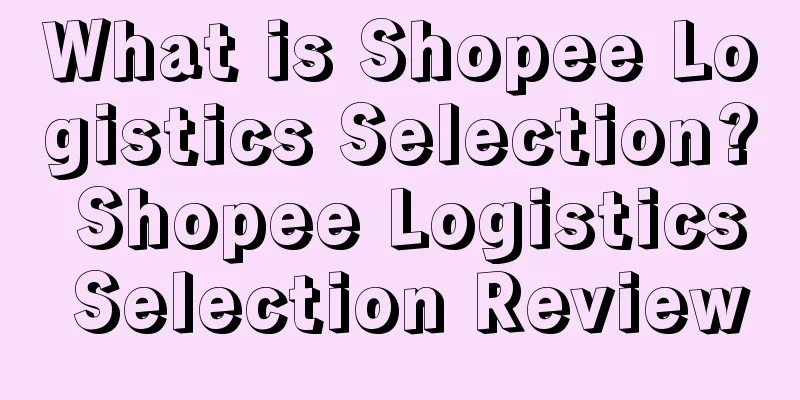What is Shopee Logistics Selection? Shopee Logistics Selection Review