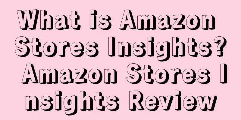 What is Amazon Stores Insights? Amazon Stores Insights Review