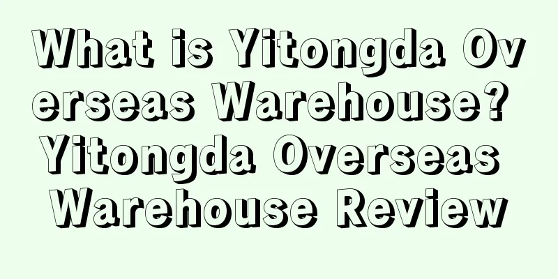What is Yitongda Overseas Warehouse? Yitongda Overseas Warehouse Review