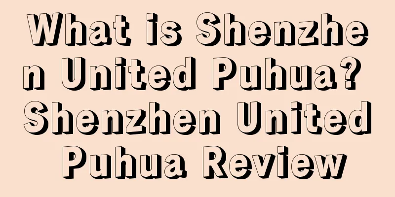 What is Shenzhen United Puhua? Shenzhen United Puhua Review