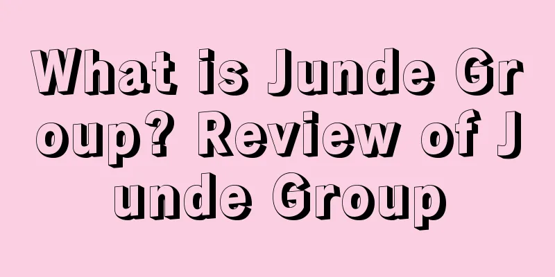 What is Junde Group? Review of Junde Group