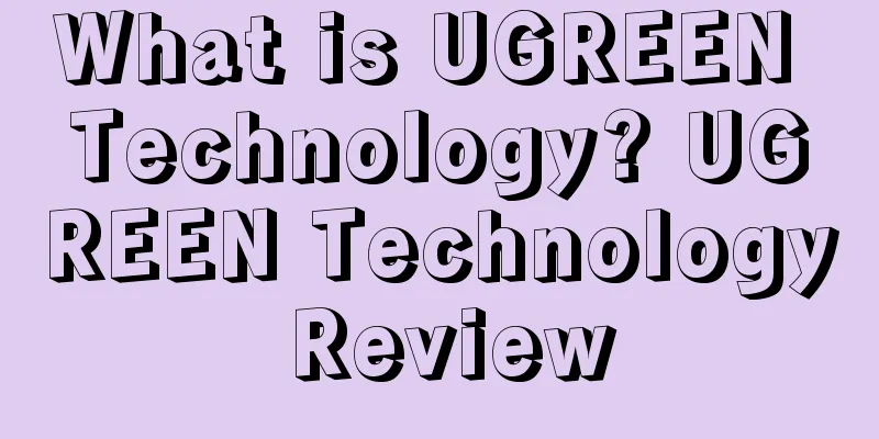 What is UGREEN Technology? UGREEN Technology Review