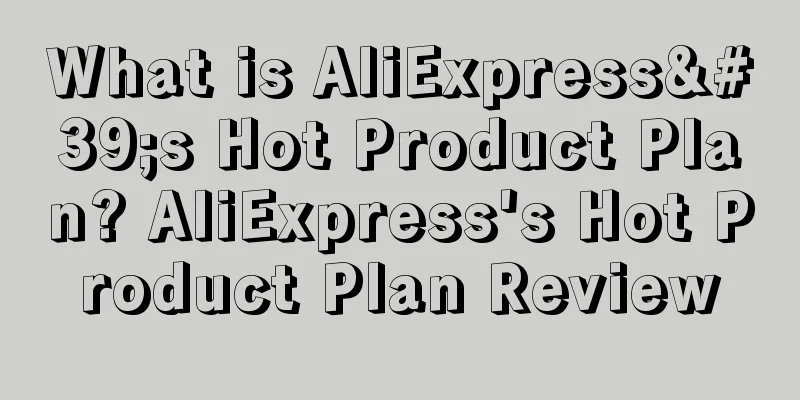 What is AliExpress's Hot Product Plan? AliExpress's Hot Product Plan Review