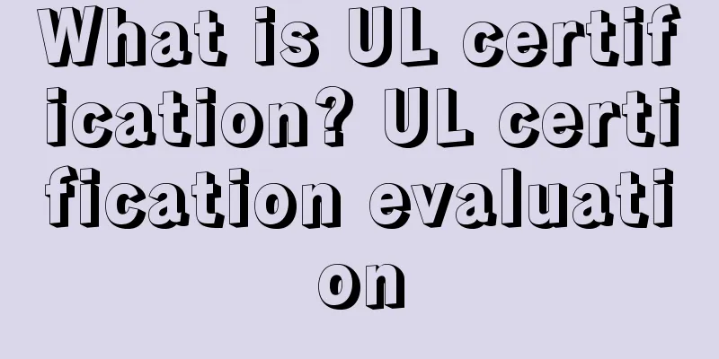 What is UL certification? UL certification evaluation