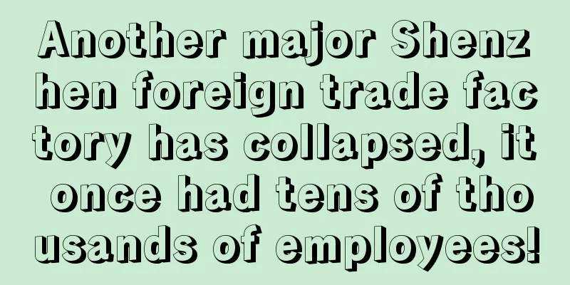 Another major Shenzhen foreign trade factory has collapsed, it once had tens of thousands of employees!