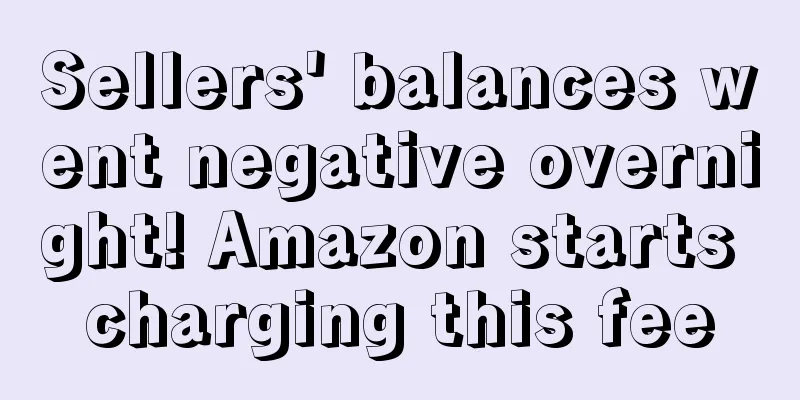 Sellers' balances went negative overnight! Amazon starts charging this fee