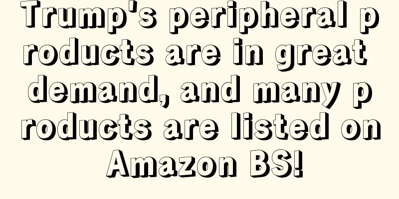 Trump's peripheral products are in great demand, and many products are listed on Amazon BS!