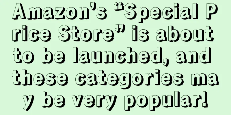 Amazon’s “Special Price Store” is about to be launched, and these categories may be very popular!