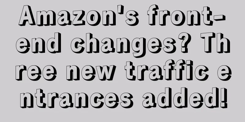 Amazon's front-end changes? Three new traffic entrances added!