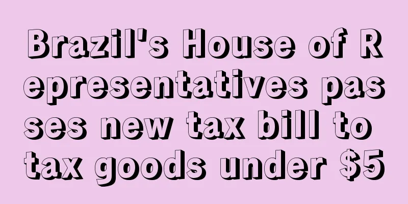 Brazil's House of Representatives passes new tax bill to tax goods under $50